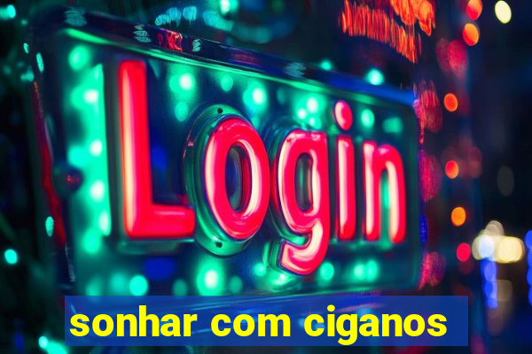 sonhar com ciganos